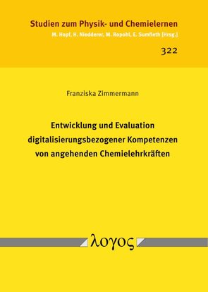 Entwicklung und Evaluation digitalisierungsbezogener Kompetenzen von angehenden Chemielehrkräften von Zimmermann,  Franziska