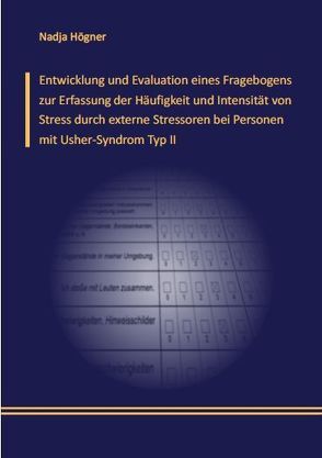 Entwicklung und Evaluation eines Fragebogens zur Erfassung der Häufigkeit und Intensität von Stress durch externe Stressoren bei Personen mit Usher-Syndrom Typ II von Högner,  Nadja