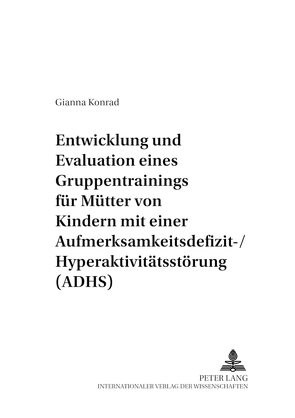 Entwicklung und Evaluation eines Gruppentrainings für Mütter von Kindern mit einer Aufmerksamkeitsdefizit-/Hyperaktivitätsstörung (ADHS) von Konrad,  Gianna