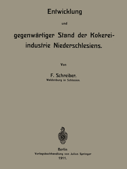 Entwicklung und gegenwärtiger Stand der Kokereiindustrie Niederschlesiens von Schreiber,  F.