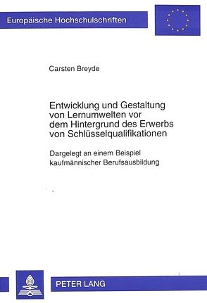 Entwicklung und Gestaltung von Lernumwelten vor dem Hintergrund des Erwerbs von Schlüsselqualifikationen von Breyde,  Carsten