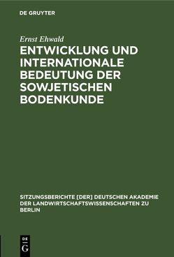 Entwicklung und internationale Bedeutung der sowjetischen Bodenkunde von Ehwald,  Ernst