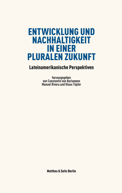 Entwicklung und Nachhaltigkeit in einer pluralen Zukunft von Barloewen,  Constantin von, Rivera,  Manuel, Töpfer,  Klaus