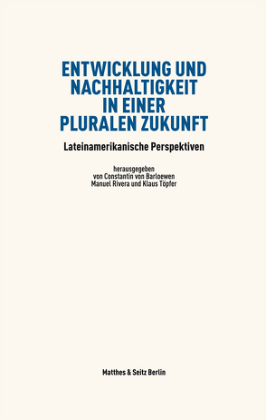 Entwicklung und Nachhaltigkeit in einer pluralen Zukunft von Barloewen,  Constantin von, Rivera,  Manuel, Töpfer,  Klaus