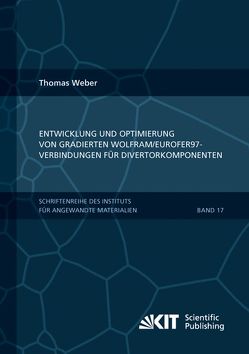 Entwicklung und Optimierung von gradierten Wolfram/EUROFER97-Verbindungen für Divertorkomponenten von Weber,  Thomas