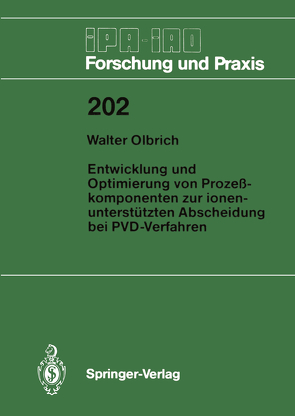 Entwicklung und Optimierung von Prozeßkomponenten zur ionenunterstützten Abscheidung bei PVD-Verfahren von Olbrich,  Walter