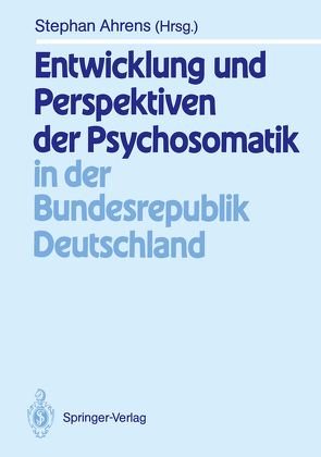 Entwicklung und Perspektiven der Psychosomatik in der Bundesrepublik Deutschland von Ahrens,  Stephan