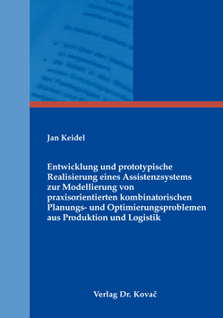 Entwicklung und prototypische Realisierung eines Assistenzsystems zur Modellierung von praxisorientierten kombinatorischen Planungs- und Optimierungsproblemen aus Produktion und Logistik von Keidel,  Jan