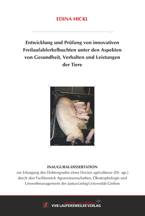 Entwicklung und Prüfung von innovativen Freilaufabferkelbuchten unter den Aspekten von Gesundheit, Verhalten und Leistungen der Tiere von Hickl,  Edina