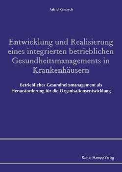 Entwicklung und Realisierung eines integrierten betrieblichen Gesundheitsmanagements in Krankenhäusern von Rimbach,  Astrid