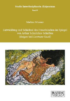 Entwicklung und Schicksal des Französischen im Spiegel von Arthur Schnitzlers Schriften („Reigen“ und „Leutnant Gustl“) von Mussner,  Marlene