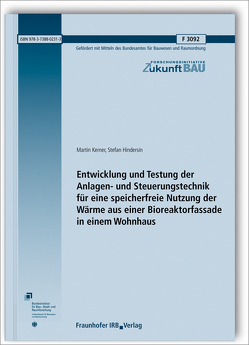 Entwicklung und Testung der Anlagen- und Steuerungstechnik für eine speicherfreie Nutzung der Wärme aus einer Bioreaktorfassade in einem Wohnhaus. Abschlussbericht. von Hindersin,  Stefan, Kerner,  Martin