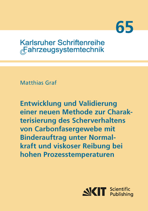 Entwicklung und Validierung einer neuen Methode zur Charakterisierung des Scherverhaltens von Carbonfasergewebe mit Binderauftrag unter Normalkraft und viskoser Reibung bei hohen Prozesstemperaturen von Graf,  Matthias