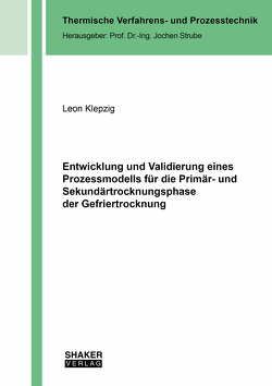 Entwicklung und Validierung eines Prozessmodells für die Primär- und Sekundärtrocknungsphase der Gefriertrocknung von Klepzig,  Leon