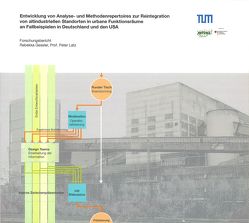 Entwicklung von Analyse- und Methodenrepertoires zur Reintegration von altindustriellen Standorten in urbane Funktionsräume an Fallbeispielen in Deutschland und den USA von Gessler,  Rebekka, Latz,  Peter