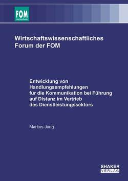 Entwicklung von Handlungsempfehlungen für die Kommunikation bei Führung auf Distanz im Vertrieb des Dienstleistungssektors von Jung,  Markus