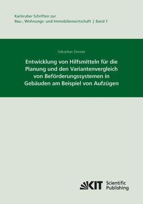 Entwicklung von Hilfsmitteln für die Planung und den Variantenvergleich von Beförderungssystemen in Gebäuden am Beispiel von Aufzügen von Drewer,  Sebastian