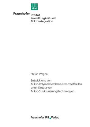 Entwicklung von Mikro-Polymermembran-Brennstoffzellen unter Einsatz von Mikro-Strukturierungstechnologien. von Wagner,  Stefan