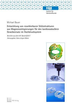 Entwicklung von resorbierbaren Stützstrukturen aus Magnesiumlegierungen für den kardiovaskulären Gewebeersatz im Hochdrucksystem von Bauer,  Michael, Maier,  Hans Jürgen