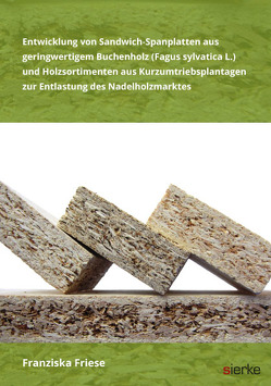 Entwicklung von Sandwich-Spanplatten aus geringwertigem Buchenholz (Fagus sylvatica L.) und Holzsortimenten aus Kurzumtriebsplantagen zur Entlastung des Nadelholzmarktes von Friese,  Franziska