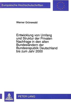 Entwicklung von Umfang und Struktur der Privaten Nachfrage in den alten Bundesländern der Bundesrepublik Deutschland bis zum Jahr 2000 von Grünewald,  Werner