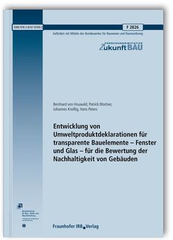 Entwicklung von Umweltproduktdeklarationen für transparente Bauelemente – Fenster und Glas – für die Bewertung der Nachhaltigkeit von Gebäuden. Abschlussbericht. von Houwald,  Bernhard von, Kreißig,  Johannes, Peters,  Hans, Wortner,  Patrick