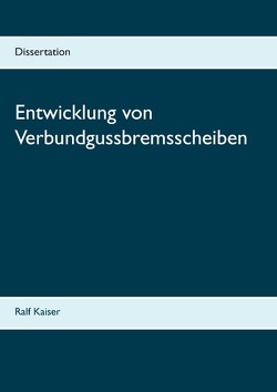 Entwicklung von Verbundgussbremsscheiben von Kaiser,  Ralf