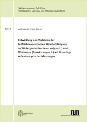 Entwicklung von Verfahren der teilflächenspezifischen Stickstoffdüngung zu Wintergerste (Hordeum vulgare L.) und Winterraps (Brassica napus L.) auf Grundlage reflexionsoptischer Messungen von Spicker,  Andreas Bernhard