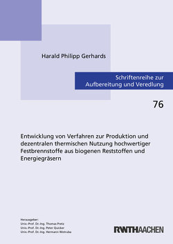 Entwicklung von Verfahren zur Produktion und dezentralen thermischen Nutzung hochwertiger Festbrennstoffe aus biogenen Reststoffen und Energiegräsern von Gerhards,  Harald Philipp