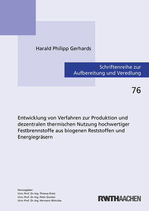 Entwicklung von Verfahren zur Produktion und dezentralen thermischen Nutzung hochwertiger Festbrennstoffe aus biogenen Reststoffen und Energiegräsern von Gerhards,  Harald Philipp