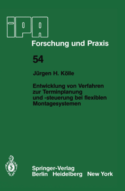 Entwicklung von Verfahren zur Terminplanung und -steuerung bei flexiblen Montagesystemen von Kölle,  J. H.