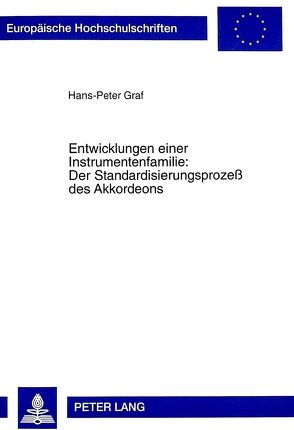 Entwicklungen einer Instrumentenfamilie:- Der Standardisierungsprozeß des Akkordeons von Graf,  Hans-Peter