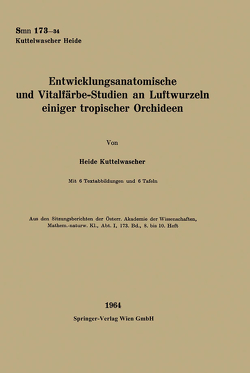 Entwicklungsanatomische und Vitalfärbe-Studien an Luftwurzeln einiger tropischer Orchideen von Kuttelwascher,  Heide