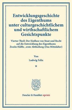 Entwicklungsgeschichte des Eigenthums unter culturgeschichtlichem und wirthschaftlichem Gesichtspunkte. von Felix,  Ludwig