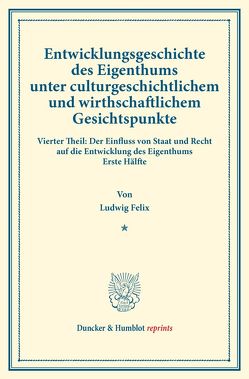 Entwicklungsgeschichte des Eigenthums unter culturgeschichtlichem und wirthschaftlichem Gesichtspunkte. von Felix,  Ludwig