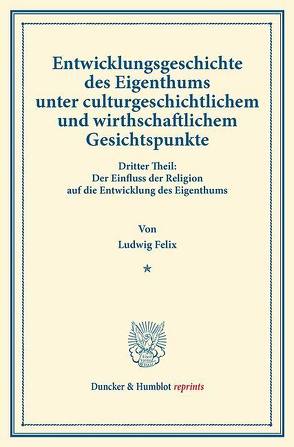 Entwicklungsgeschichte des Eigenthums unter culturgeschichtlichem und wirthschaftlichem Gesichtspunkte. von Felix,  Ludwig