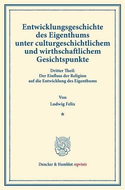 Entwicklungsgeschichte des Eigenthums unter culturgeschichtlichem und wirthschaftlichem Gesichtspunkte. von Felix,  Ludwig