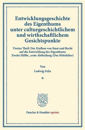 Entwicklungsgeschichte des Eigenthums unter culturgeschichtlichem und wirthschaftlichem Gesichtspunkte. von Felix,  Ludwig