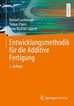 Entwicklungsmethodik für die Additive Fertigung von Ehlers,  Tobias, Lachmayer,  Roland, Lippert,  Rene Bastian