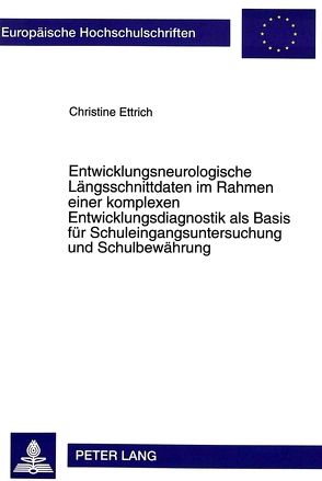 Entwicklungsneurologische Längsschnittdaten im Rahmen einer komplexen Entwicklungsdiagnostik als Basis für Schuleingangsuntersuchung und Schulbewährung von Ettrich,  Christine