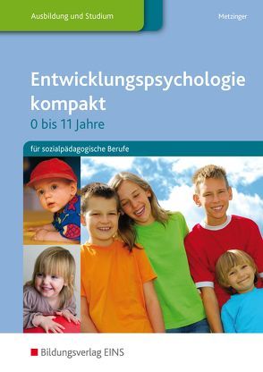 Entwicklungspsychologie kompakt für sozialpädagogische Berufe – 0-11 Jahre / Entwicklungspsychologie kompakt für sozialpädagogische Berufe – 0 bis 11 Jahre von Metzinger,  Adalbert