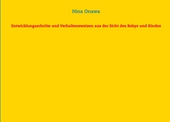 Entwicklungsschritte und Verhaltensweisen aus der Sicht des Babys und Kindes von Onawa,  Nina