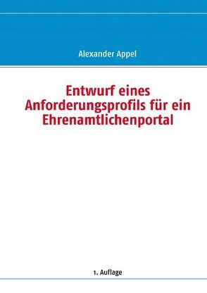 Entwurf eines Anforderungsprofils für ein Ehrenamtlichenportal von Appel,  Alexander