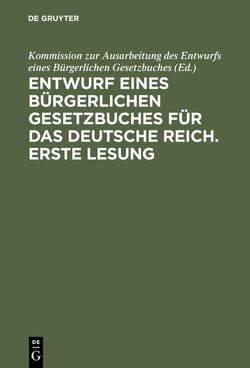 Entwurf eines bürgerlichen Gesetzbuches für das Deutsche Reich. Erste Lesung von Kommission zur Ausarbeitung des Entwurfs eines Bürgerlichen Gesetzbuches