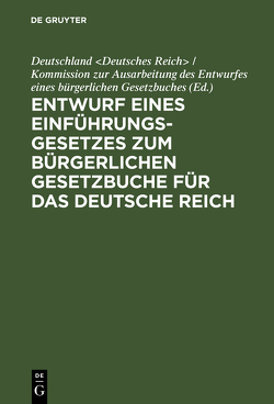 Entwurf eines Einführungsgesetzes zum Bürgerlichen Gesetzbuche für das Deutsche Reich von Deutschland Deutsches Reich / Kommission zur Ausarbeitung des Entwurfes eines bürgerlichen Gesetzbuches