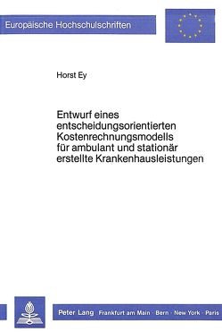 Entwurf eines entscheidungsorientierten Kostenrechnungsmodells für ambulant und stationär erstellte Krankenhausleistungen von Ey,  Horst