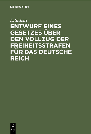 Entwurf eines Gesetzes über den Vollzug der Freiheitsstrafen für das Deutsche Reich von Sichart,  E.