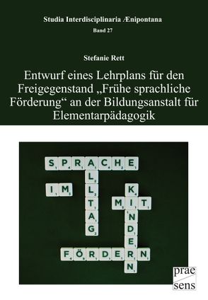 Entwurf eines Lehrplans für den Freigegenstand „Frühe sprachliche Förderung“ an der Bildungsanstalt für Elementarpädagogik von Rett,  Stefanie