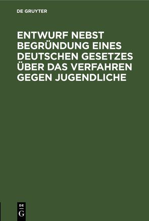 Entwurf nebst Begründung eines deutschen Gesetzes über das Verfahren gegen Jugendliche