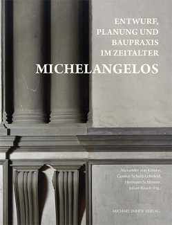 Entwurf, Planung und Baupraxis im Zeitalter Michelangelos von Bauch,  Julian, Schlimme,  Hermann, Schulz-Lehnfeld,  Gunnar, von Kienlin,  Alexander